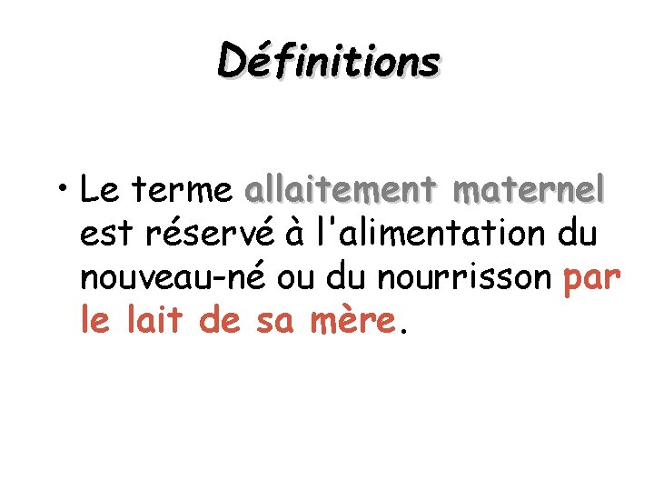 Définitions • Le terme allaitement maternel est réservé à l'alimentation du nouveau-né ou du