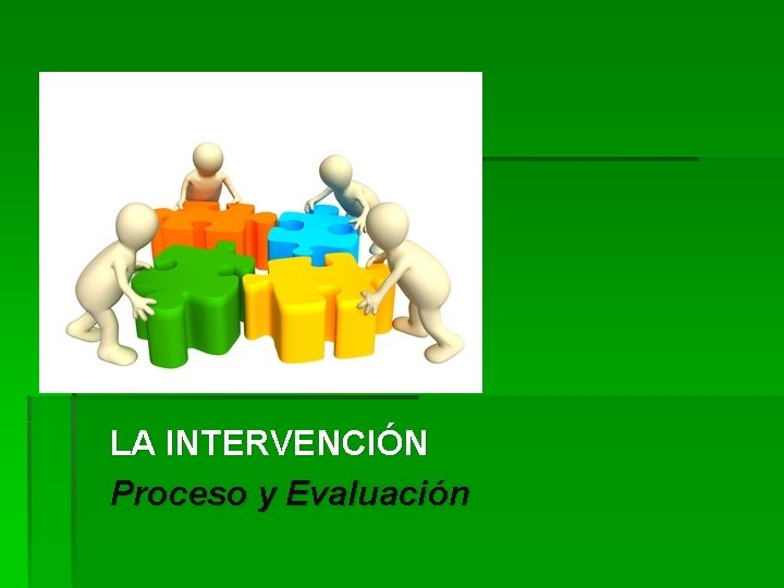 LA INTERVENCIÓN Proceso y Evaluación 