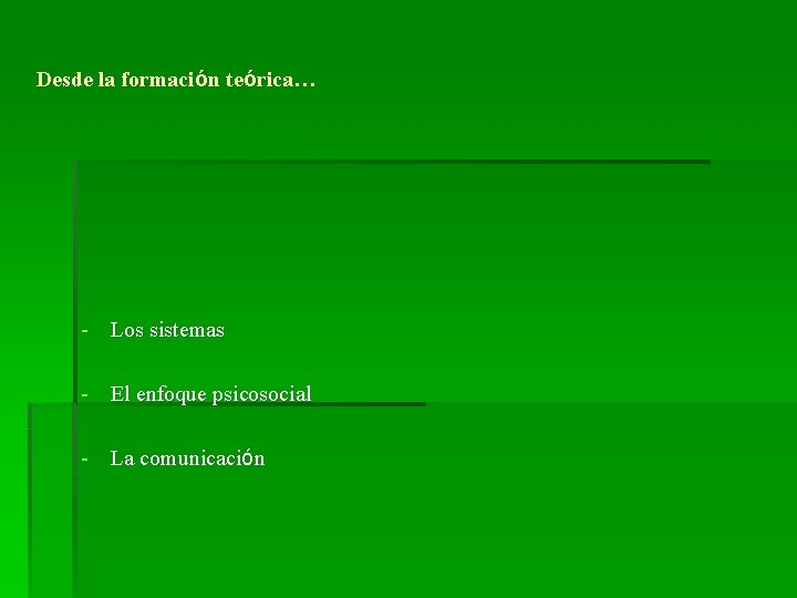 Desde la formación teórica… - Los sistemas - El enfoque psicosocial - La comunicación