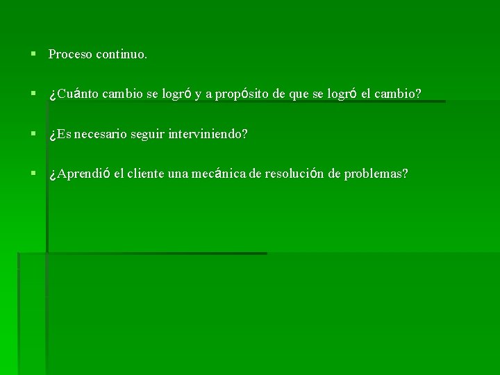 § Proceso continuo. § ¿Cuánto cambio se logró y a propósito de que se