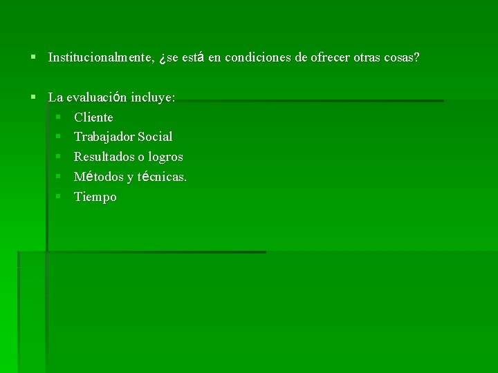 § Institucionalmente, ¿se está en condiciones de ofrecer otras cosas? § La evaluación incluye: