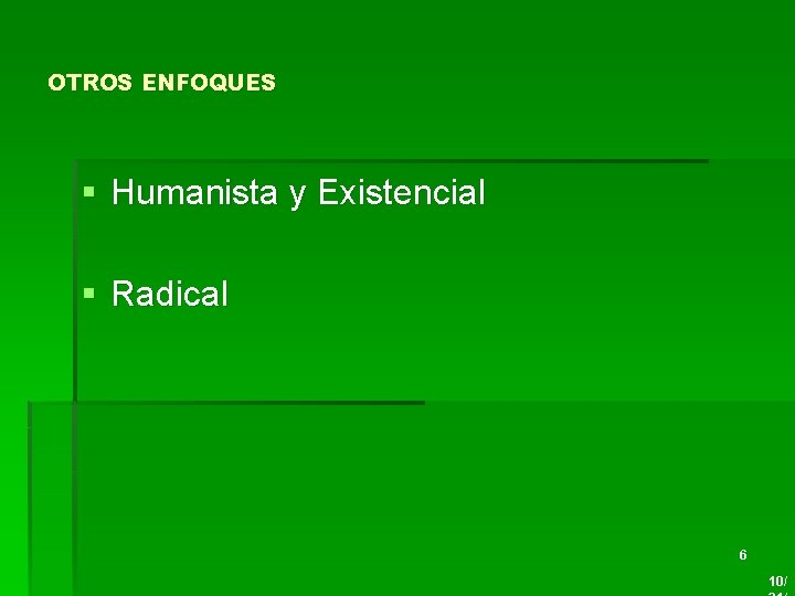 OTROS ENFOQUES § Humanista y Existencial § Radical 6 10/ 