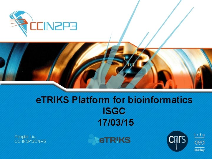 e. TRIKS Platform for bioinformatics ISGC 17/03/15 Pengfei Liu, CC-IN 2 P 3/CNRS 