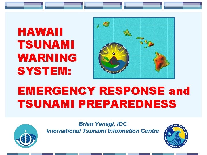 HAWAII TSUNAMI WARNING SYSTEM: EMERGENCY RESPONSE and TSUNAMI PREPAREDNESS Brian Yanagi, IOC International Tsunami