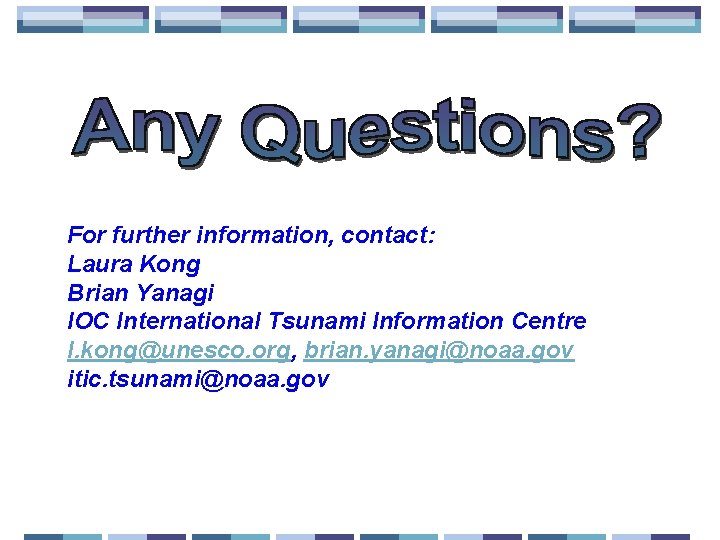 For further information, contact: Laura Kong Brian Yanagi IOC International Tsunami Information Centre l.