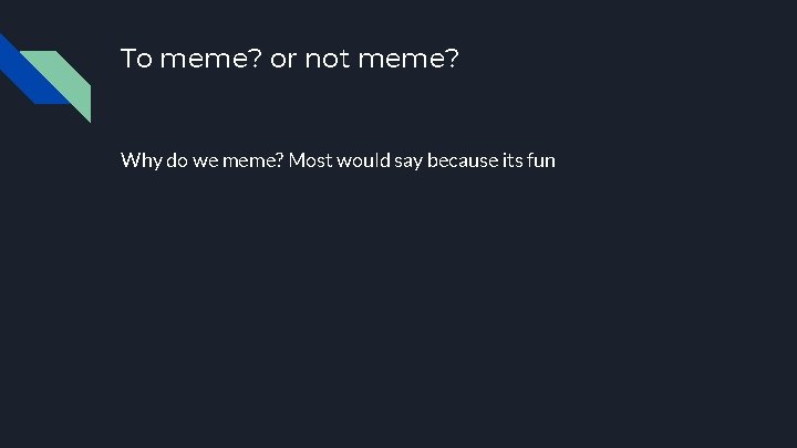 To meme? or not meme? Why do we meme? Most would say because its