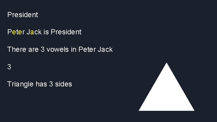 President Peter Jack is President There are 3 vowels in Peter Jack 3 Triangle