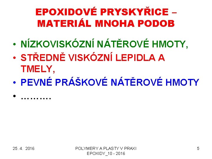 EPOXIDOVÉ PRYSKYŘICE – MATERIÁL MNOHA PODOB • NÍZKOVISKÓZNÍ NÁTĚROVÉ HMOTY, • STŘEDNĚ VISKÓZNÍ LEPIDLA