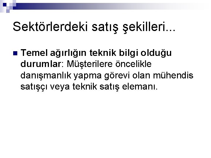 Sektörlerdeki satış şekilleri. . . n Temel ağırlığın teknik bilgi olduğu durumlar: Müşterilere öncelikle