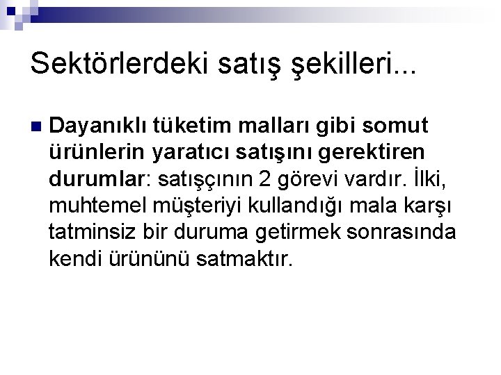 Sektörlerdeki satış şekilleri. . . n Dayanıklı tüketim malları gibi somut ürünlerin yaratıcı satışını