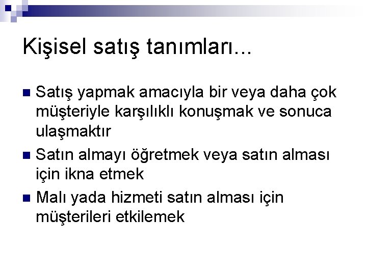 Kişisel satış tanımları. . . Satış yapmak amacıyla bir veya daha çok müşteriyle karşılıklı