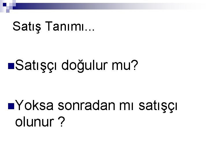 Satış Tanımı. . . n. Satışçı n. Yoksa doğulur mu? sonradan mı satışçı olunur