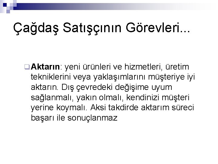 Çağdaş Satışçının Görevleri. . . q Aktarın: yeni ürünleri ve hizmetleri, üretim tekniklerini veya