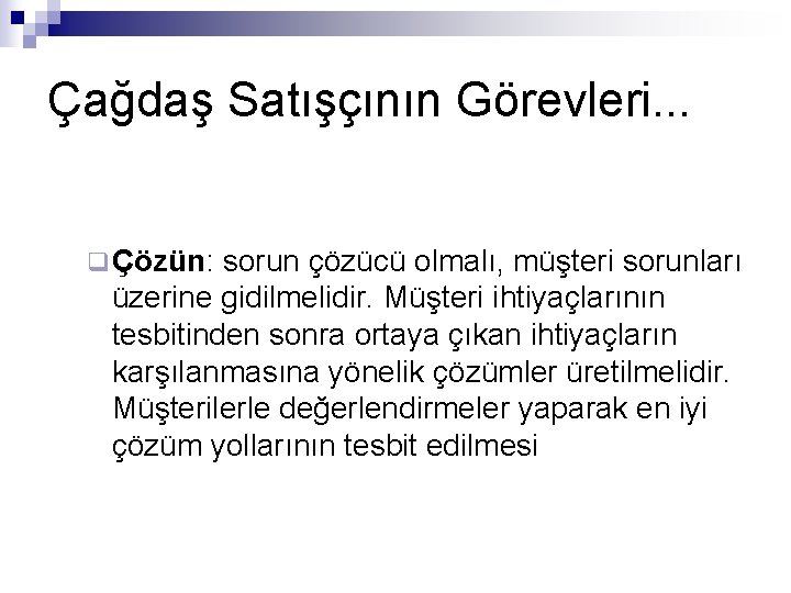 Çağdaş Satışçının Görevleri. . . q Çözün: sorun çözücü olmalı, müşteri sorunları üzerine gidilmelidir.