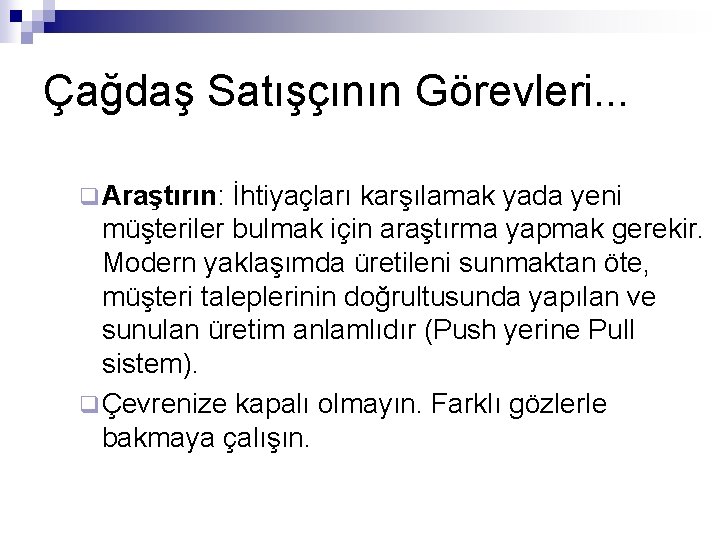 Çağdaş Satışçının Görevleri. . . q Araştırın: İhtiyaçları karşılamak yada yeni müşteriler bulmak için