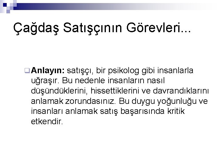 Çağdaş Satışçının Görevleri. . . q Anlayın: satışçı, bir psikolog gibi insanlarla uğraşır. Bu