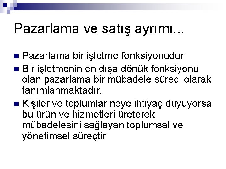 Pazarlama ve satış ayrımı. . . Pazarlama bir işletme fonksiyonudur n Bir işletmenin en