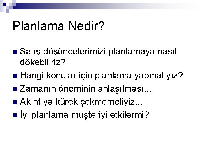 Planlama Nedir? Satış düşüncelerimizi planlamaya nasıl dökebiliriz? n Hangi konular için planlama yapmalıyız? n