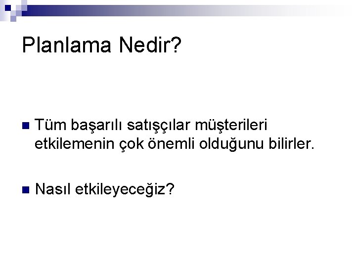 Planlama Nedir? n Tüm başarılı satışçılar müşterileri etkilemenin çok önemli olduğunu bilirler. n Nasıl