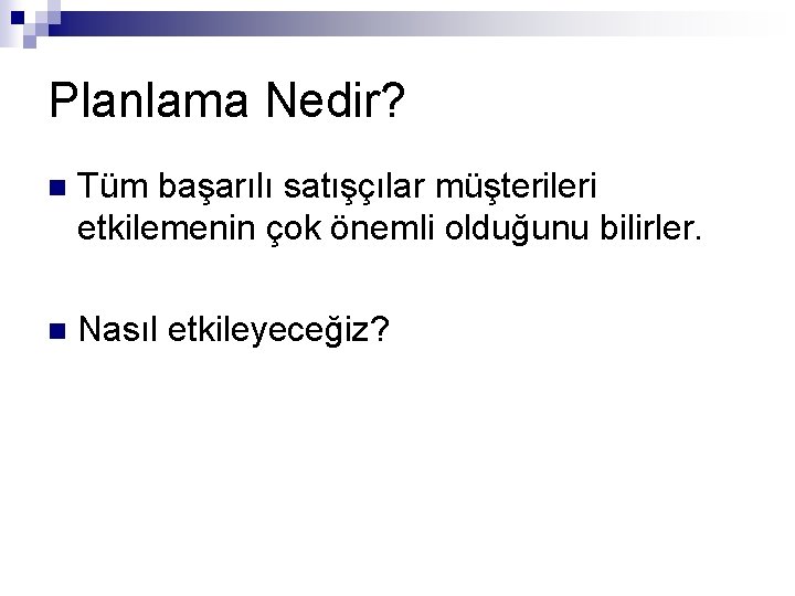 Planlama Nedir? n Tüm başarılı satışçılar müşterileri etkilemenin çok önemli olduğunu bilirler. n Nasıl