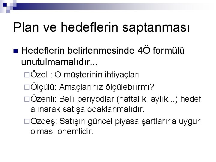 Plan ve hedeflerin saptanması n Hedeflerin belirlenmesinde 4Ö formülü unutulmamalıdır. . . ¨ Özel