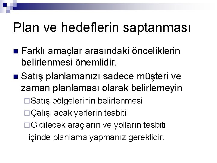 Plan ve hedeflerin saptanması Farklı amaçlar arasındaki önceliklerin belirlenmesi önemlidir. n Satış planlamanızı sadece