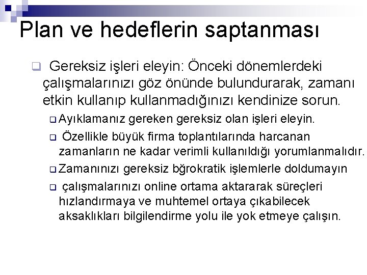 Plan ve hedeflerin saptanması q Gereksiz işleri eleyin: Önceki dönemlerdeki çalışmalarınızı göz önünde bulundurarak,