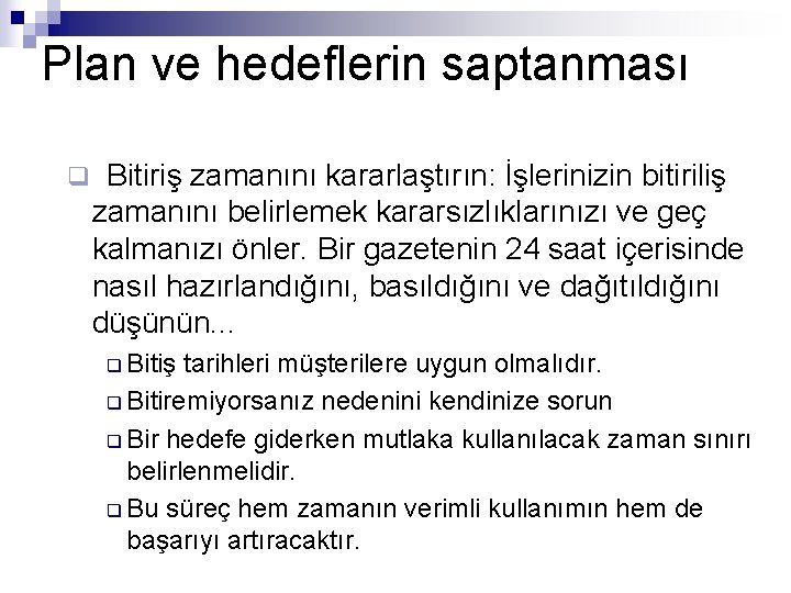 Plan ve hedeflerin saptanması q Bitiriş zamanını kararlaştırın: İşlerinizin bitiriliş zamanını belirlemek kararsızlıklarınızı ve