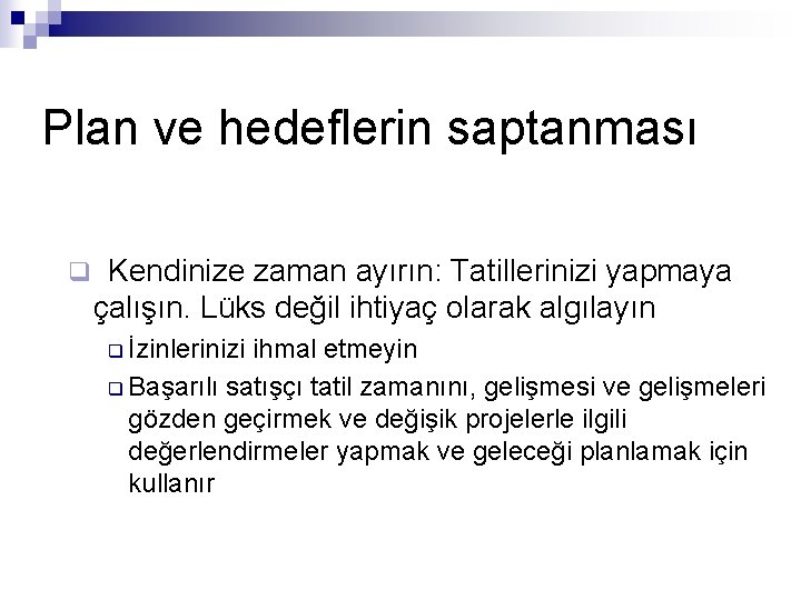 Plan ve hedeflerin saptanması q Kendinize zaman ayırın: Tatillerinizi yapmaya çalışın. Lüks değil ihtiyaç
