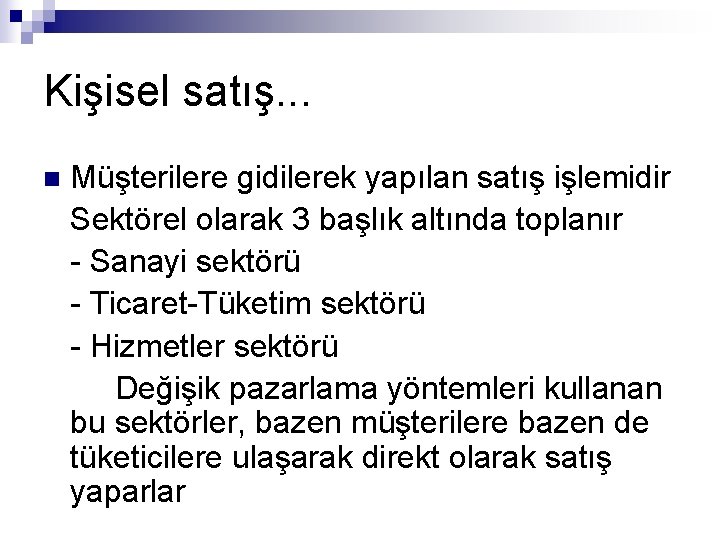 Kişisel satış. . . n Müşterilere gidilerek yapılan satış işlemidir Sektörel olarak 3 başlık