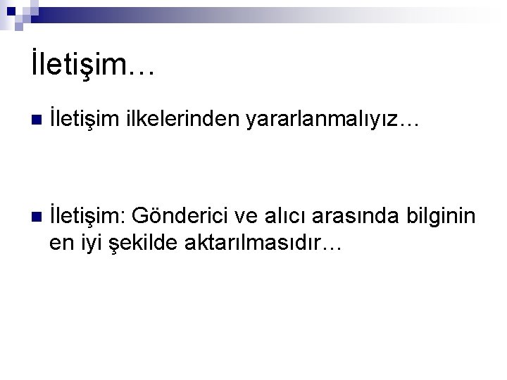 İletişim… n İletişim ilkelerinden yararlanmalıyız… n İletişim: Gönderici ve alıcı arasında bilginin en iyi