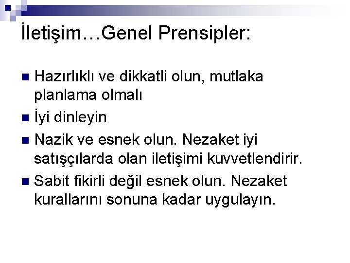 İletişim…Genel Prensipler: Hazırlıklı ve dikkatli olun, mutlaka planlama olmalı n İyi dinleyin n Nazik