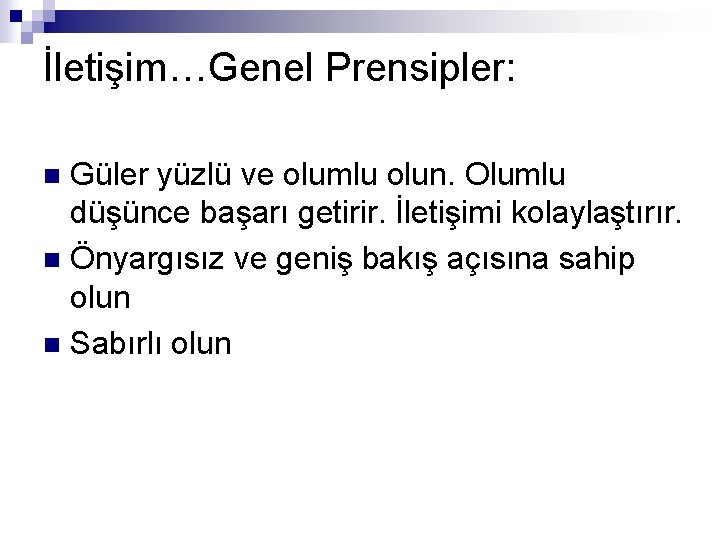 İletişim…Genel Prensipler: Güler yüzlü ve olumlu olun. Olumlu düşünce başarı getirir. İletişimi kolaylaştırır. n