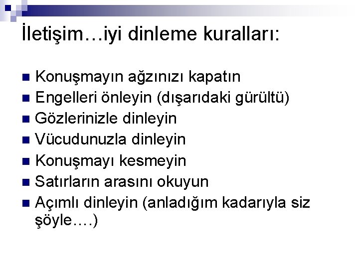 İletişim…iyi dinleme kuralları: Konuşmayın ağzınızı kapatın n Engelleri önleyin (dışarıdaki gürültü) n Gözlerinizle dinleyin