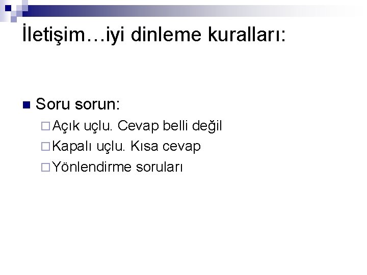 İletişim…iyi dinleme kuralları: n Soru sorun: ¨ Açık uçlu. Cevap belli değil ¨ Kapalı