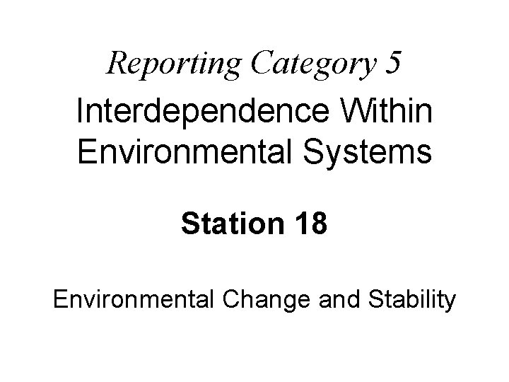 Reporting Category 5 Interdependence Within Environmental Systems Station 18 Environmental Change and Stability 