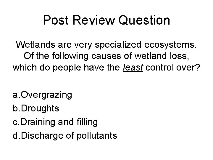 Post Review Question Wetlands are very specialized ecosystems. Of the following causes of wetland