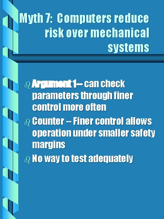 Myth 7: Computers reduce risk over mechanical systems b Argument 1 -- can check Myth 7: Computers reduce risk over mechanical systems b Argument 1 -- can check