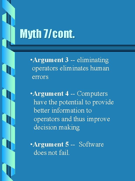 Myth 7/cont. • Argument 3 -- eliminating operators eliminates human errors • Argument 4 Myth 7/cont. • Argument 3 -- eliminating operators eliminates human errors • Argument 4