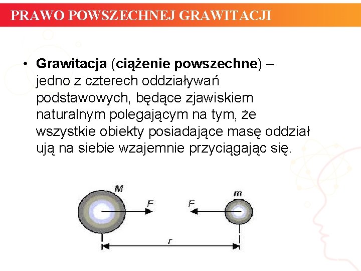 PRAWO POWSZECHNEJ GRAWITACJI • Grawitacja (ciążenie powszechne) – jedno z czterech oddziaływań podstawowych, będące