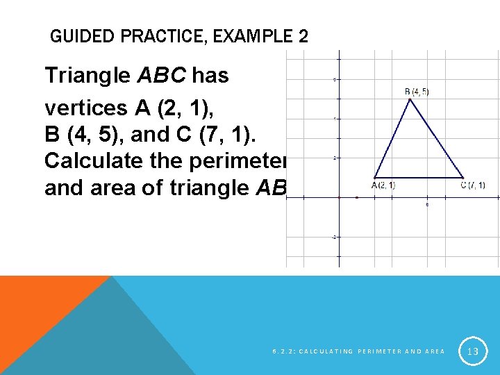 GUIDED PRACTICE, EXAMPLE 2 Triangle ABC has vertices A (2, 1), B (4, 5),