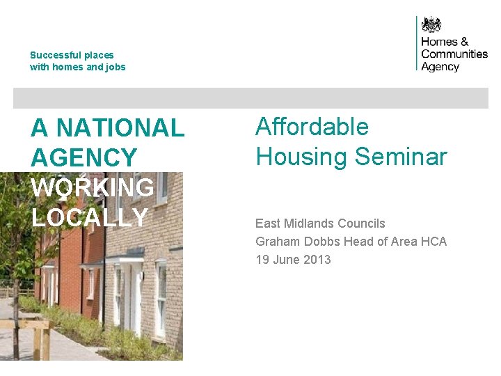 Successful places with homes and jobs A NATIONAL AGENCY WORKING LOCALLY Affordable Housing Seminar