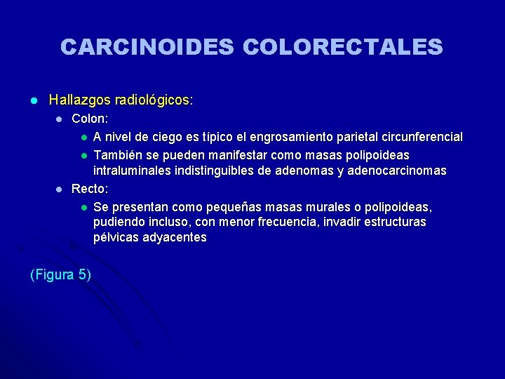 CARCINOIDES COLORECTALES l Hallazgos radiológicos: l l Colon: l A nivel de ciego es CARCINOIDES COLORECTALES l Hallazgos radiológicos: l l Colon: l A nivel de ciego es