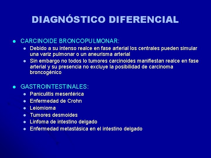 DIAGNÓSTICO DIFERENCIAL l CARCINOIDE BRONCOPULMONAR: l l l Debido a su intenso realce en DIAGNÓSTICO DIFERENCIAL l CARCINOIDE BRONCOPULMONAR: l l l Debido a su intenso realce en