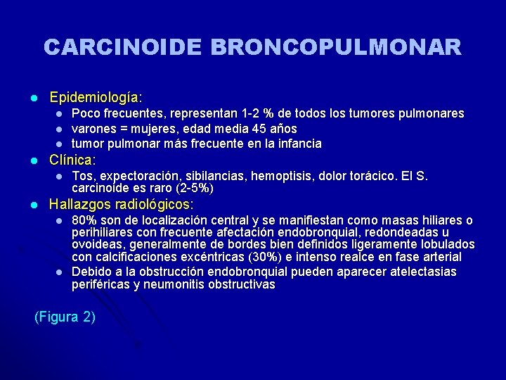 CARCINOIDE BRONCOPULMONAR l Epidemiología: l l Clínica: l l Poco frecuentes, representan 1 -2 CARCINOIDE BRONCOPULMONAR l Epidemiología: l l Clínica: l l Poco frecuentes, representan 1 -2