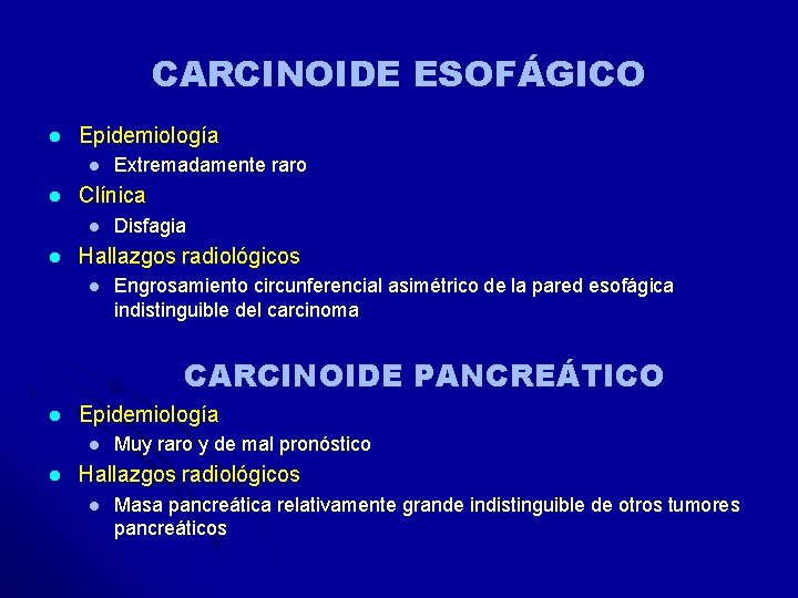 CARCINOIDE ESOFÁGICO l Epidemiología l l Clínica l l Extremadamente raro Disfagia Hallazgos radiológicos CARCINOIDE ESOFÁGICO l Epidemiología l l Clínica l l Extremadamente raro Disfagia Hallazgos radiológicos