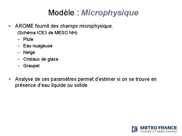 Modèle : Microphysique AROME fournit des champs microphysique. (Schéma ICE 3 de MESO NH) Modèle : Microphysique AROME fournit des champs microphysique. (Schéma ICE 3 de MESO NH)