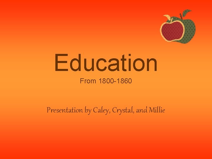Education From 1800 -1860 Presentation by Caley, Crystal, and Millie 