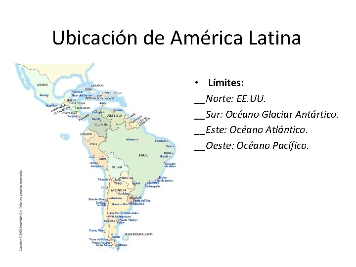 Ubicación de América Latina • Límites: __Norte: EE. UU. __Sur: Océano Glaciar Antártico. __Este: