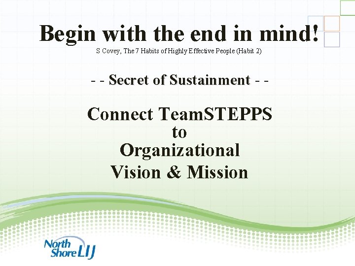 Begin with the end in mind! S Covey, The 7 Habits of Highly Effective